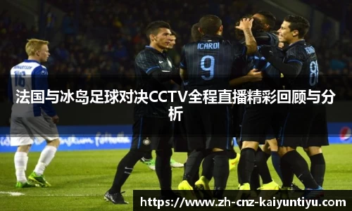法国与冰岛足球对决CCTV全程直播精彩回顾与分析