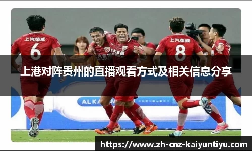 上港对阵贵州的直播观看方式及相关信息分享